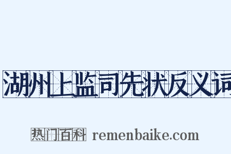 湖州上监司先状反义词是什么意思的图片